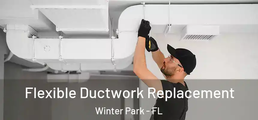  Flexible Ductwork Replacement Winter Park - FL