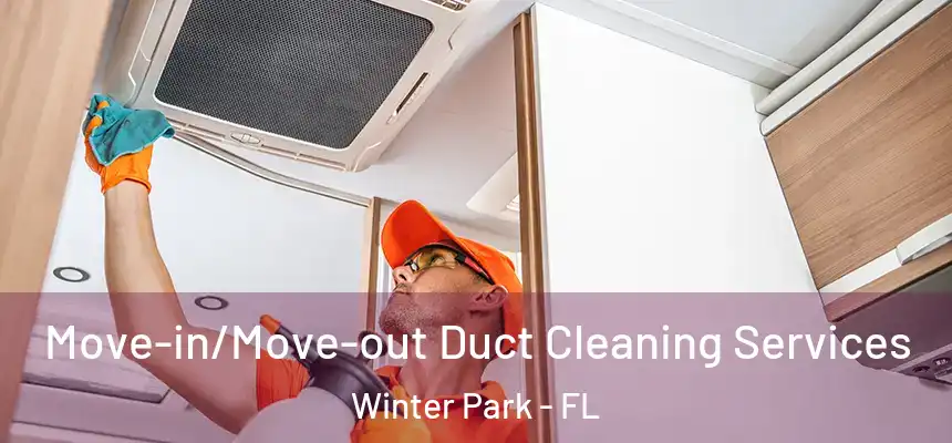 Move-in/Move-out Duct Cleaning Services Winter Park - FL